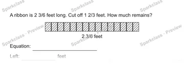 A ribbon is 2 3/6 feet long. Cut off 1 2/3 feet. How much remains? 2 3/6 feet Equation: Left: feet — Grade 5 problem preview