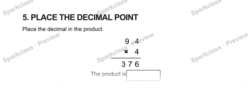 5. PLACE THE DECIMAL POINT Place the decimal in the product. 9 . 4 × 4 3 7 6 The product is — page 1