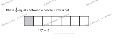Share 1/7 equally between 4 people. Draw a cut. 1/7 ÷ 4 = — Grade 5 problem preview