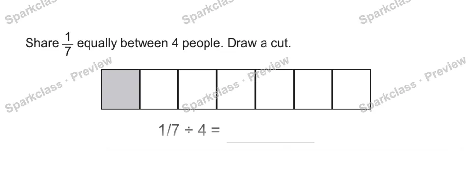 Share 1/7 equally between 4 people. Draw a cut. 1/7 ÷ 4 = — page 1