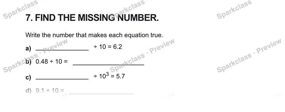 7. FIND THE MISSING NUMBER. Write the number that makes each equation true. a) ÷ 10 = 6.2 b) 0.48 ÷ 10 = c) ÷ 103 = 5.7 d) 9.1 ÷ 10 = — page 1
