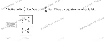 A bottle holds 3/6 liter. You drink 2/9 liter. Circle an equation for what is left. 瓶子插画 标 3/6 liter 3/6 + 2/9 3/6 - 2/9 Left: liter — Grade 5 problem preview