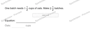 One batch needs 1 1/2 cups of oats. Make 2 1/2 batches. oats bowl Equation: Oats: cups — Grade 5 problem preview