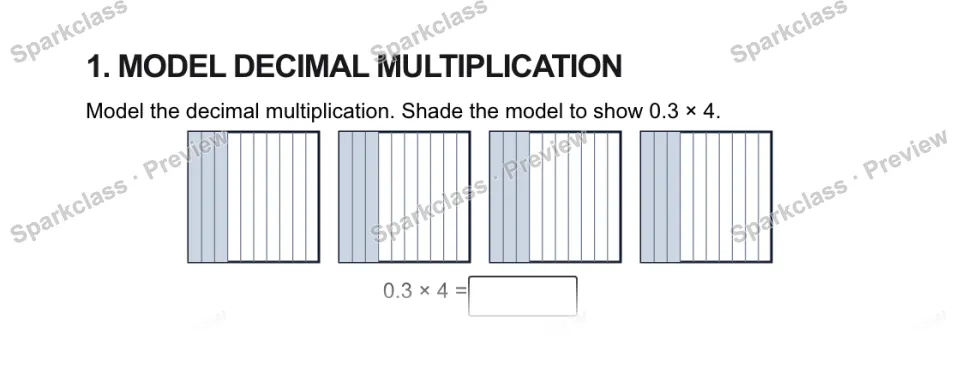 1. MODEL DECIMAL MULTIPLICATION Model the decimal multiplication. Shade the model to show 0.3 × 4. 0.3 × 4 = — page 1