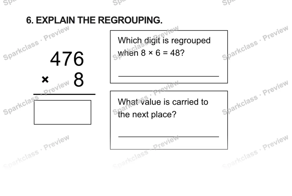 6. EXPLAIN THE REGROUPING. 4 7 6 × 8 Which digit is regrouped when 8 × 6 = 48? What value is carried to the next place? — page 1