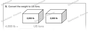 5. Convert the weight to US tons. 2,000 lb 2,000 lb 4,000 lb = US tons — Grade 5 problem preview