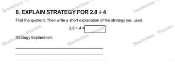 8. EXPLAIN STRATEGY FOR 2.8 ÷ 4 Find the quotient. Then write a short explanation of the strategy you used. 2.8 ÷ 4 = Strategy Explanation: — Grade 5 problem preview