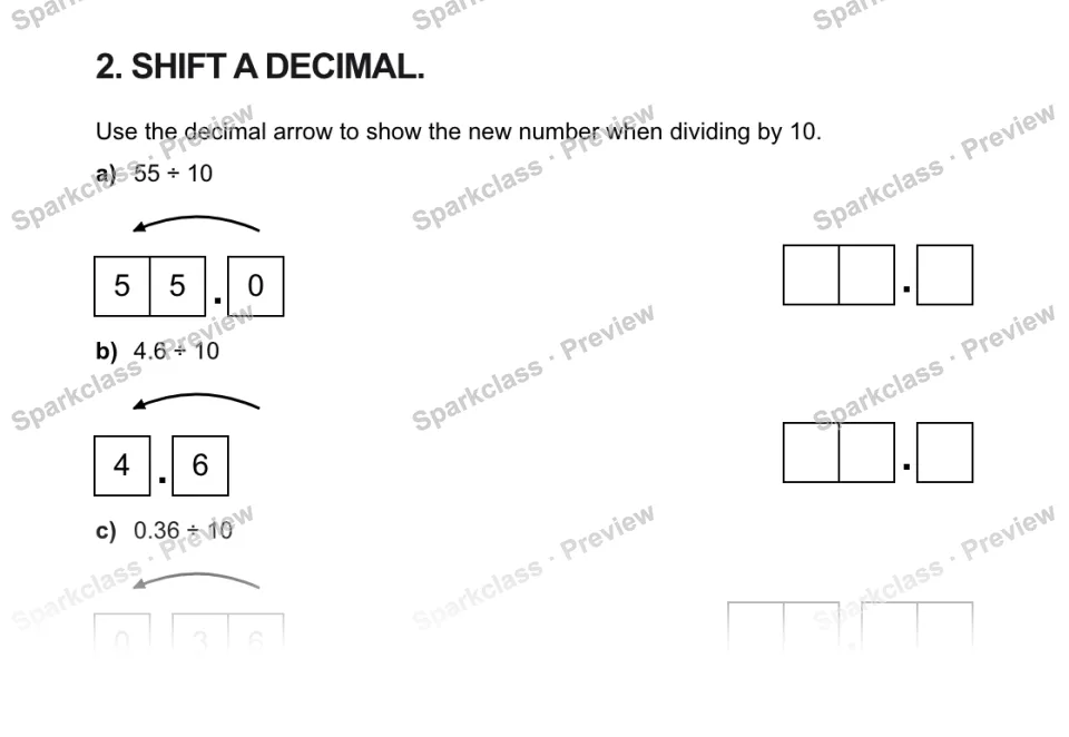 2. SHIFT A DECIMAL. Use the decimal arrow to show the new number when dividing by 10. a) 55 ÷ 10 5 5 . 0 . b) 4.6 ÷ 10 4 . 6 . c) 0.36 ÷ 10 0 . 3 6 . — page 1