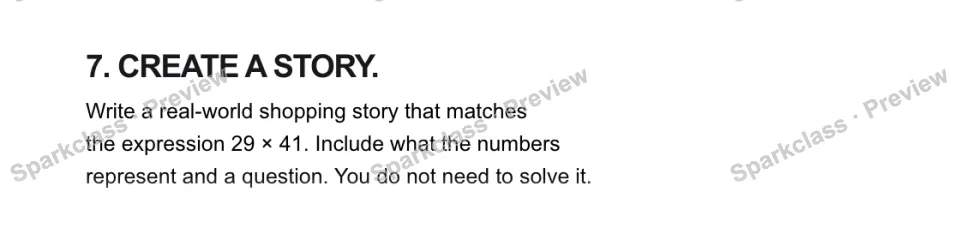 7. CREATE A STORY. Write a real-world shopping story that matches the expression 29 × 41. Include what the numbers represent and a question. You do not need to solve it. — page 1
