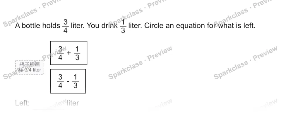 A bottle holds 3/4 liter. You drink 1/3 liter. Circle an equation for what is left. 瓶子插画 标 3/4 liter 3/4 + 1/3 3/4 - 1/3 Left: liter — page 1