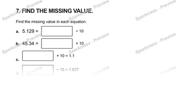 7. FIND THE MISSING VALUE. Find the missing value in each equation. a. 5.129 = ÷ 10 b. 45.34 = × 10 c. × 10 = 1.1 d. ÷ 10 = 1.627 — Grade 5 problem preview