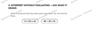 4. INTERPRET WITHOUT EVALUATING — SAY WHAT IT MEANS Write a sentence that describes each expression. Do not find the value. 5 × (12 + 4) 40 − (6 × 3) — Grade 5 problem preview