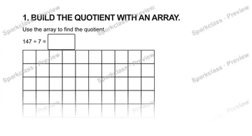 1. BUILD THE QUOTIENT WITH AN ARRAY. Use the array to find the quotient. 147 ÷ 7 = — Grade 5 problem preview