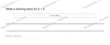 Write a sharing story for 5 ÷ 4. five cakes Each share: — Grade 5 problem preview
