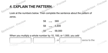 4. EXPLAIN THE PATTERN. Look at the numbers below. Then complete the sentence about the pattern of zeros. 58 ⟶ 580 58 ⟶ 5,800 58 ⟶ 58,000 When you multiply a whole number by 10, 10 — Grade 5 problem preview