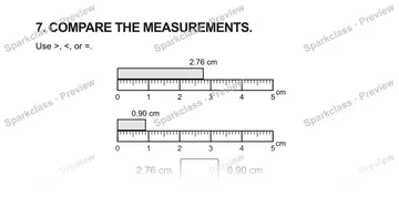7. COMPARE THE MEASUREMENTS. Use >, <, or =. 0 1 2 3 4 5 cm 2.76 cm 0 1 2 3 4 5 cm 0.90 cm 2.76 cm 0.90 cm — Grade 5 problem preview