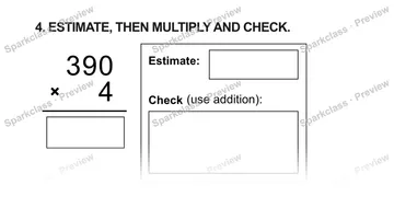 4. ESTIMATE, THEN MULTIPLY AND CHECK. 3 9 0 × 4 Estimate: Check (use addition): — Grade 5 problem preview