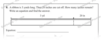 8. A ribbon is 3 yards long. Then 20 inches are cut off. How many inches remain? Write an equation and find the answer. 3 yd 20 in Equation: Answer: in. — Grade 5 problem preview