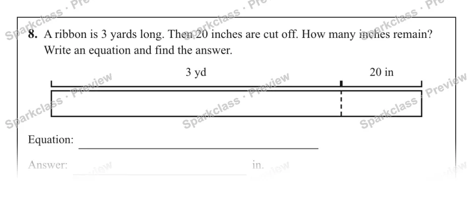 8. A ribbon is 3 yards long. Then 20 inches are cut off. How many inches remain? Write an equation and find the answer. 3 yd 20 in Equation: Answer: in. — page 1