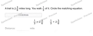A trail is 2 3/6 miles long. You walk 1/3 of it. Circle the matching equation. 山径路牌插画 1/3 × 2 3/6 1/3 + 2 3/6 Distance: mile — Grade 5 problem preview